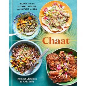 Chaat: Recipes from the Kitchens, Markets, and Railways of India: A Cookbook --